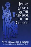 Howard-Brook, Wes: John's Gospel & the Renewal of the Church Howard-Brook, Wes: John's Gospel & the Renewal of the Church