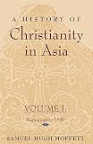 Moffett, Samuel Hugh: A History of Christianity in Asia: Beginnings to 1500