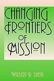 Shenk, Wilbert R.: Changing Frontiers of Mission Shenk, Wilbert R.: Changing Frontiers of Mission