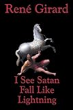 Girard, Rene: I See Satan Falling Like Lightning Girard, Rene: I See Satan Falling Like Lightning