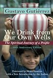 Gutierrez, Gustavo: We Drink from Our Own Wells: The Spiritual Journey of a People Gutierrez, Gustavo: We Drink from Our Own Wells: The Spiritual Journey of a People