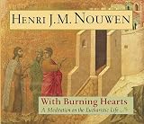 Nouwen, Henri J.M.: With Burning Hearts: A Meditation on the Eucharistic Life Nouwen, Henri J.M.: With Burning Hearts: A Meditation on the Eucharistic Life
