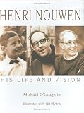 O'Laughlin, Michael: Henri Nouwen: His Life And Vision O'Laughlin, Michael: Henri Nouwen: His Life And Vision