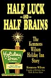 Kerr, Robert: Half Luck and Half Brains: The Kemmons Wilson, Holiday Inn Story Kerr, Robert: Half Luck and Half Brains: The Kemmons Wilson, Holiday Inn Story