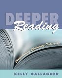 Gallagher, Kelly: Deeper Reading: Comprehending Challenging Texts, 4-12