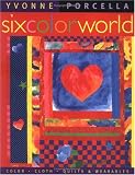 Porcella, Yvonne: Six Color World: Color, Cloth, Quilts, and Wearables Porcella, Yvonne: Six Color World: Color, Cloth, Quilts, and Wearables
