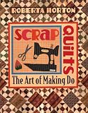 Horton, Roberta: Scrap Quilts: The Art of Making Do Horton, Roberta: Scrap Quilts: The Art of Making Do