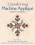 Hargrave, Harriet: Mastering Machine Applique: The Complete Guide Including Invisible Machine Applique, Satin Stitch, Blanket Stitch & Much More Hargrave, Harriet: Mastering Machine Applique: The Complete Guide Including Invisible Machine Applique, Satin Stitch, Blanket Stitch & Much More