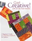 Hawley, M'Liss Rae: Get Creative! With M'Liss Rae Hawley: A Beginner's Guide To Color & Design For Quilters Hawley, M'Liss Rae: Get Creative! With M'Liss Rae Hawley: A Beginner's Guide To Color & Design For Quilters