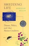 Holub, Miroslav: Shedding Life: Disease, Politics, and Other Human Conditions