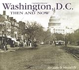 Mitchell, Alexander D.: Washington, D.C.: Then and Now