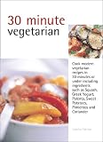 Farrow, Joanna: 30 Minute Vegetarian: Cook Modern Vegetarian Recipes in 30 Minutes or Less With Delicious and Varied Ingredients As Lemon Grass, Sun-Dried Tomatoes, Pimentos, Sweet potatoe