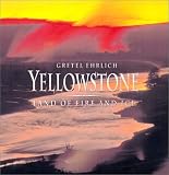 Ehrlich, Gretel: Yellowstone: Land of Fire and Ice Ehrlich, Gretel: Yellowstone: Land of Fire and Ice