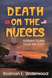 Underwood, Rodman L.: Death on the Nueces: German Texans, Treue Der Union