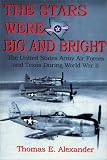 Alexander, Thomas E.: The Stars Were Big and Bright: The United States Army Air Forces and Texas During World War II