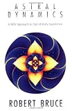 Bruce, Robert: Astral Dynamics: A New Approach to Out-Of-Body Experiences Bruce, Robert: Astral Dynamics: A New Approach to Out-Of-Body Experiences