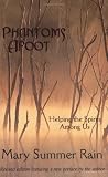 Rain, Mary Summer: Phantoms Afoot: Helping the Spirits Among Us Rain, Mary Summer: Phantoms Afoot: Helping the Spirits Among Us
