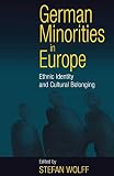 Wolff, Stefan: German Minorities in Europe: Ethnic Identity and Cultural Belonging Wolff, Stefan: German Minorities in Europe: Ethnic Identity and Cultural Belonging