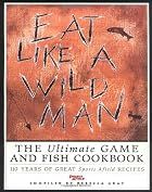 Eat Like a Wild Man: 110 Years of Great…