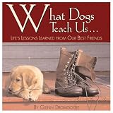 Dromgoole, Glenn: What Dogs Teach Us: Life's Lessons Learned from Our Best Friends Dromgoole, Glenn: What Dogs Teach Us: Life's Lessons Learned from Our Best Friends