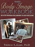 Cash, Thomas F.: The Body Image Workbook: An 8-Step Program for Learning to Like Your Looks Cash, Thomas F.: The Body Image Workbook: An 8-Step Program for Learning to Like Your Looks