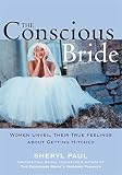 Nissinen, Sheryl: The Conscious Bride: Women Unveil Their True Feelings About Getting Hitched Nissinen, Sheryl: The Conscious Bride: Women Unveil Their True Feelings About Getting Hitched