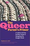 Brill, Stephanie A.: The Queer Parent's Primer: A Lesbian and Gay Families' Guide to Navigating Through a Straight World