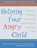 Ray, K. P.: Helping Your Angry Child: Worksheets, Fun Puzzles, and Engaging Games to Help You Communicate Better A Workbook for You and Your Family Ray, K. P.: Helping Your Angry Child: Worksheets, Fun Puzzles, and Engaging Games to Help You Communicate Better A Workbook for You and Your Family
