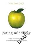 Albers, Susan: Eating Mindfully: How to End Mindless Eating & Enjoy a Balanced Relationship With Food Albers, Susan: Eating Mindfully: How to End Mindless Eating & Enjoy a Balanced Relationship With Food