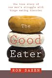Saxen, Ron: Good Eater: The True Story of a One Man's Struggle With Binge Eating Disorder