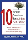 Schiraldi, Glenn: 10 Simple Solutions for Building Self-Esteem: How to End Self-Doubt, Gain Confidence & Create a Positive Self-Image