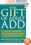 The Gift of Adult ADD: How to Transform Your Challenges & Build on Your Strengths