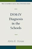 House, Alvin E.: Dsm-IV Diagnosis in the Schools House, Alvin E.: Dsm-IV Diagnosis in the Schools
