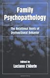 L'Abate, Luciano: Family Psychopathology : The Relational Roots of Dysfunctional Behavior L'Abate, Luciano: Family Psychopathology : The Relational Roots of Dysfunctional Behavior