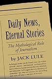 Lule, Jack: Daily News Eternal Stories: The Mythological Role of Journalism