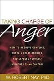 Nay, W. Robert: Taking Charge of Anger: How to Resolve Conflict, Sustain Relationships, and Express Yourself Without Losing Control Nay, W. Robert: Taking Charge of Anger: How to Resolve Conflict, Sustain Relationships, and Express Yourself Without Losing Control