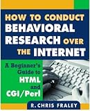 Fraley, R. Chris: How to Conduct Behavioral Research over the Internet: A Beginner's Guide to Html and Cgi/Perl Fraley, R. Chris: How to Conduct Behavioral Research over the Internet: A Beginner's Guide to Html and Cgi/Perl