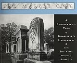 Neely, Jack: The Marble City: A Photographic Tour of Knoxville's Graveyards Neely, Jack: The Marble City: A Photographic Tour of Knoxville's Graveyards