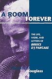 Douglass, Thomas E.: Room Forever: The Life, Work, And Letters Of Breece D'j Pancake Douglass, Thomas E.: Room Forever: The Life, Work, And Letters Of Breece D'j Pancake