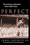 Buckley, Jim: Perfect: The Inside Story of Baseball's Sixteen Perfect Games Buckley, Jim: Perfect: The Inside Story of Baseball's Sixteen Perfect Games