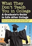 Kramon, James M.: What They Don't Teach You In College: A Graduate's Guide To Life On Your Own Kramon, James M.: What They Don't Teach You In College: A Graduate's Guide To Life On Your Own