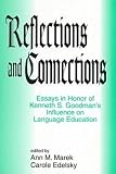 Goodman, Kenneth S.: Reflections and Connections: Essays in Honor of Kenneth S. Goodman's Influence on Language Education Goodman, Kenneth S.: Reflections and Connections: Essays in Honor of Kenneth S. Goodman's Influence on Language Education