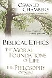 Chambers, Oswald: Biblical Ethics: The Moral Foundations of Life, the Philosophy of Sin Chambers, Oswald: Biblical Ethics: The Moral Foundations of Life, the Philosophy of Sin