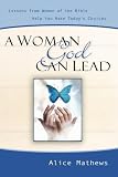 Mathews, Alice: A Woman God Can Lead: Lessons from Women of the Bible Help You Make Today's Decisions Mathews, Alice: A Woman God Can Lead: Lessons from Women of the Bible Help You Make Today's Decisions