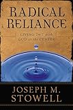 Stowell, Joseph M.: Radical Reliance: Living 24/7 With God at the Center Stowell, Joseph M.: Radical Reliance: Living 24/7 With God at the Center