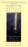 Batchelor, Stephen: Buddhism Without Beliefs: A Contemporary Guide to Awakening Batchelor, Stephen: Buddhism Without Beliefs: A Contemporary Guide to Awakening