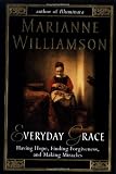 Williamson, Marianne: Everyday Grace: Having Hope, Finding Forgiveness and Making Miracles