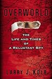 Kolb, Larry: Overworld: The Life and Times of A Reluctant Spy Kolb, Larry: Overworld: The Life and Times of A Reluctant Spy