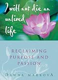 Markova, Dawna: I Will Not Die an Unlived Life: Reclaiming Purpose and Passion Markova, Dawna: I Will Not Die an Unlived Life: Reclaiming Purpose and Passion