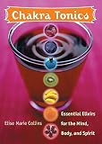 Collins, Elise Marie: Chakra Tonics: Essential Elixirs For The Mind, Body, And Spirit
